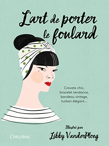 L'art de porter le foulard : cravate chic, bracelet tendance, bandeau vintage, turban élégant...