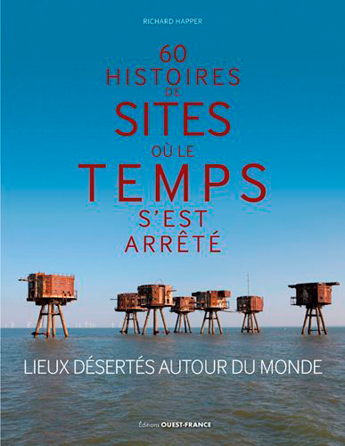 60 histoires de sites où le temps s'est arrêté : lieux désertés autour du monde