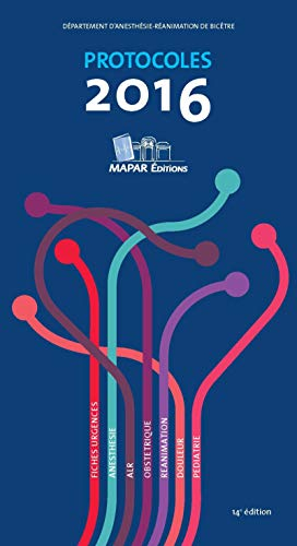 Protocoles d'anesthésie-réanimation 2016 : fiches urgences, anesthésie, ALR, obstétrique, réanimatio