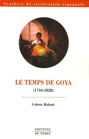 Le temps de Goya : 1746-1828