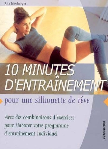 10 minutes d'entraînement pour une silhouette de rêve : avec des combinaisons d'exercices pour élabo