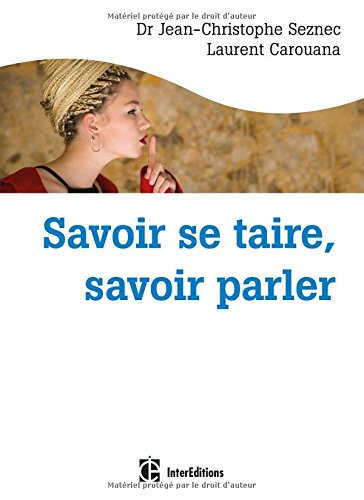 Savoir se taire, savoir parler : choisir de dire (ou pas) au bon moment et avec les mots qu'il faut