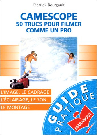 Camescope, 50 trucs pour filmer comme un pro