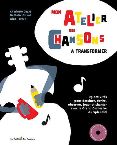Mon atelier de chansons à transformer : 23 activités pour dessiner, écrire, observer, jouer et chant