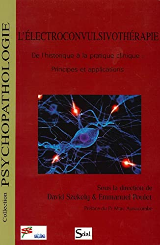 L'électroconvulsivothérapie : de l'historique à la pratique clinique : principes et applications