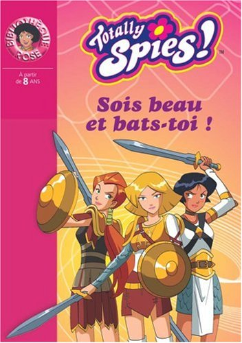 Totally Spies !. Vol. 2006. Sois beau et bats-toi !