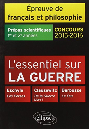 L'essentiel sur la guerre : Eschyle, Les Perses ; Clausewitz, De la guerre, livre 1 ; Barbusse, Le f