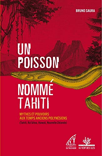 Un poisson nommé Tahiti : mythes et pouvoirs aux temps anciens polynésiens (Tahiti, Ra'iatea, Hawaii
