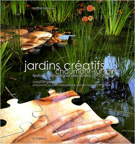 Jardins créatifs : Chaumont-sur-Loire, Festival international des jardins, 1992-2008. Creative garde