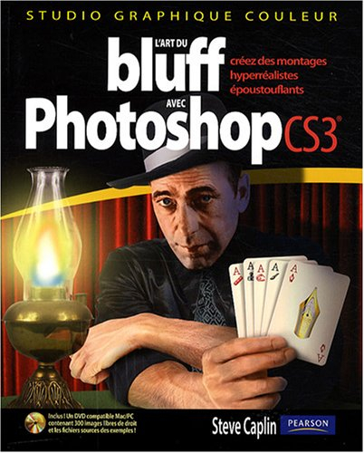 L'art du bluff avec Photoshop CS3 : créez des montages hyperréalistes époustouflants