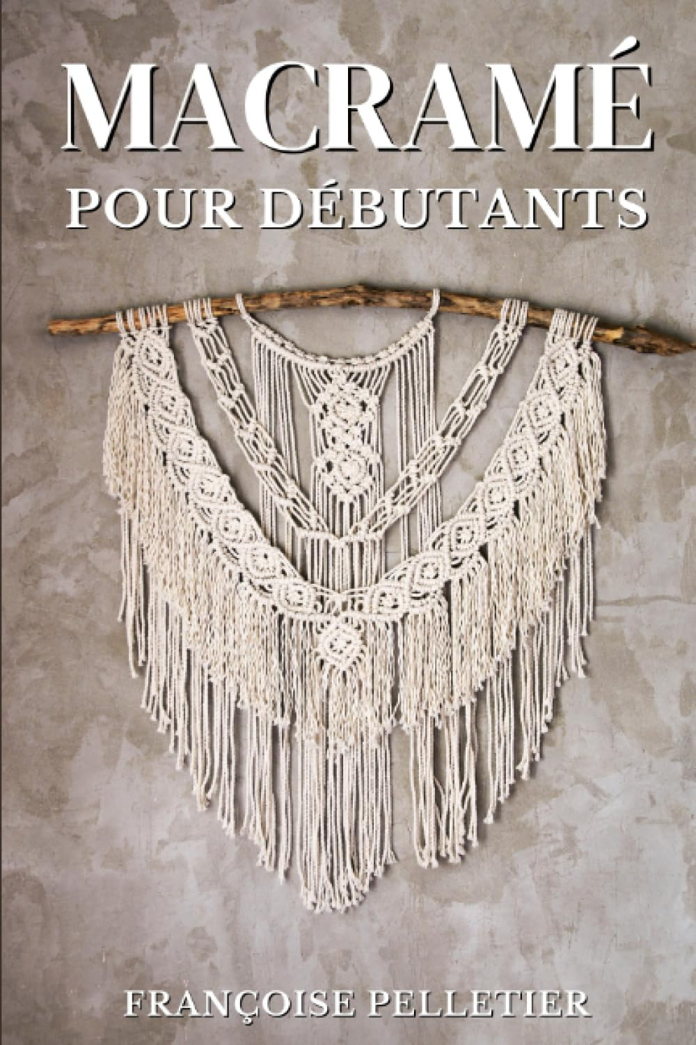 Macramé Pour Débutants: Le guide pour débuter le Macramé