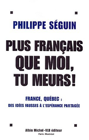 Plus français que moi, tu meurs ! : France-Québec : des idées fausses à l'espérance partagée