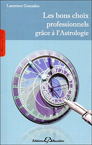 Les bons choix professionnels grâce à l'astrologie : une méthode simple, pratique et accessible à to
