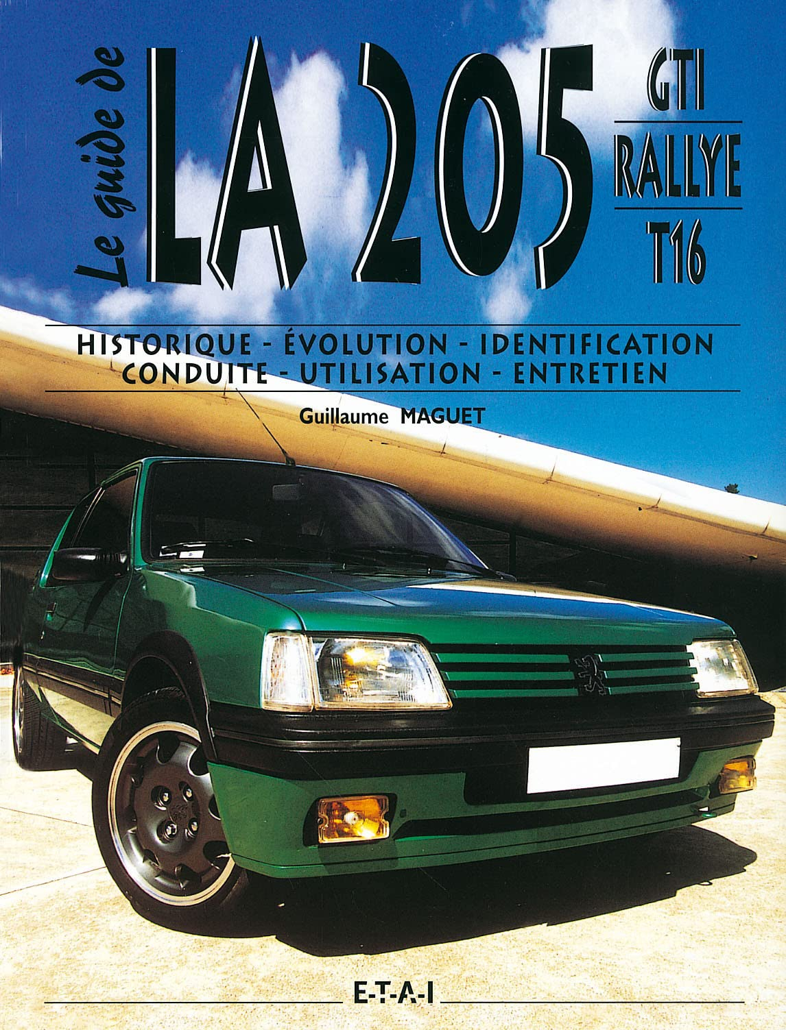 Le guide de la 205 GTI rallye T16 : historique, évolution, identification, conduite, utilisation, en