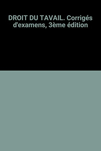 droit du tavail. corrigés d'examens, 3ème édition