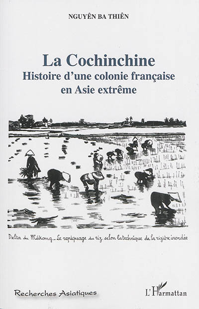 La Cochinchine : histoire d'une colonie française en Asie extrême