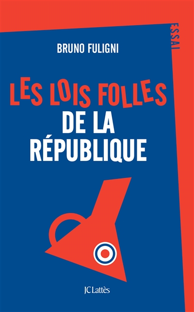 Les lois folles de la République : essai