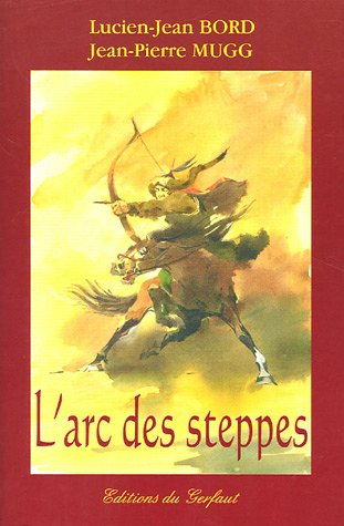 L'arc des steppes : étude historique et technique de l'archerie des peuples nomades d'Eurasie