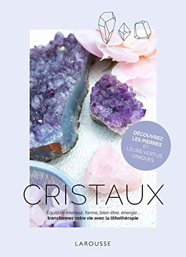 Cristaux : équilibre intérieur, forme, bien-être, énergie... transformez votre vie avec la lithothér