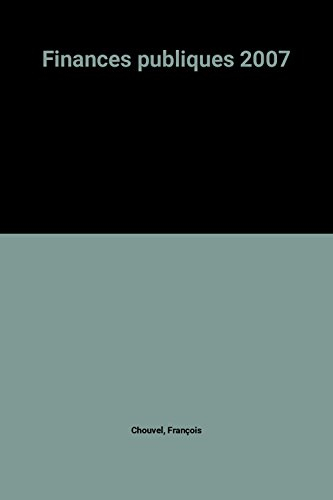 Finances publiques 2007 : cadre juridique du budget, conception, vote, ressources et dépenses, exécu
