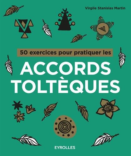 50 exercices pour pratiquer les accords toltèques