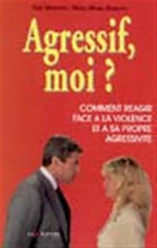 Agressif moi ? : comment réagir face à la violence et à sa propre agressivité