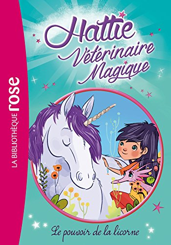 Hattie, vétérinaire magique. Vol. 2. Le pouvoir de la licorne