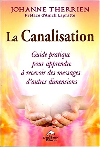 La canalisation : guide pratique pour apprendre à recevoir des messages d'autres dimensions