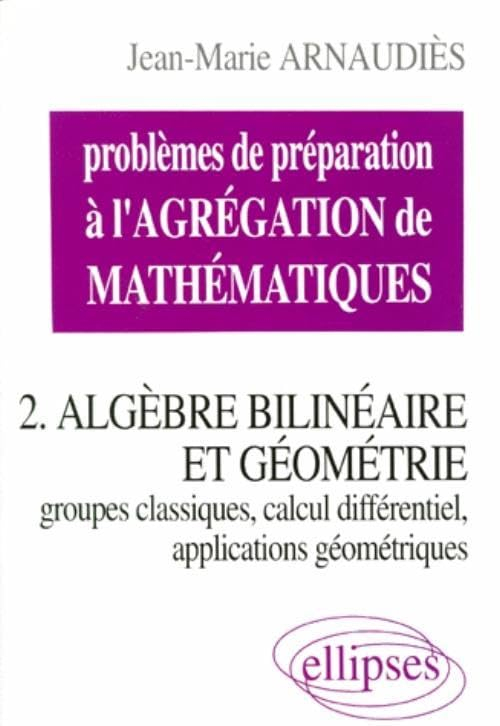 Problèmes de préparation à l'agrégation de mathématiques. Vol. 2. Algèbre bilinéaire et géométrie : 