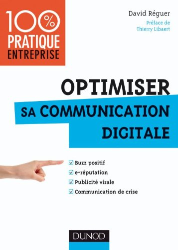 Optimiser sa communication digitale : buzz positif, e-réputation, publicité virale, communication de
