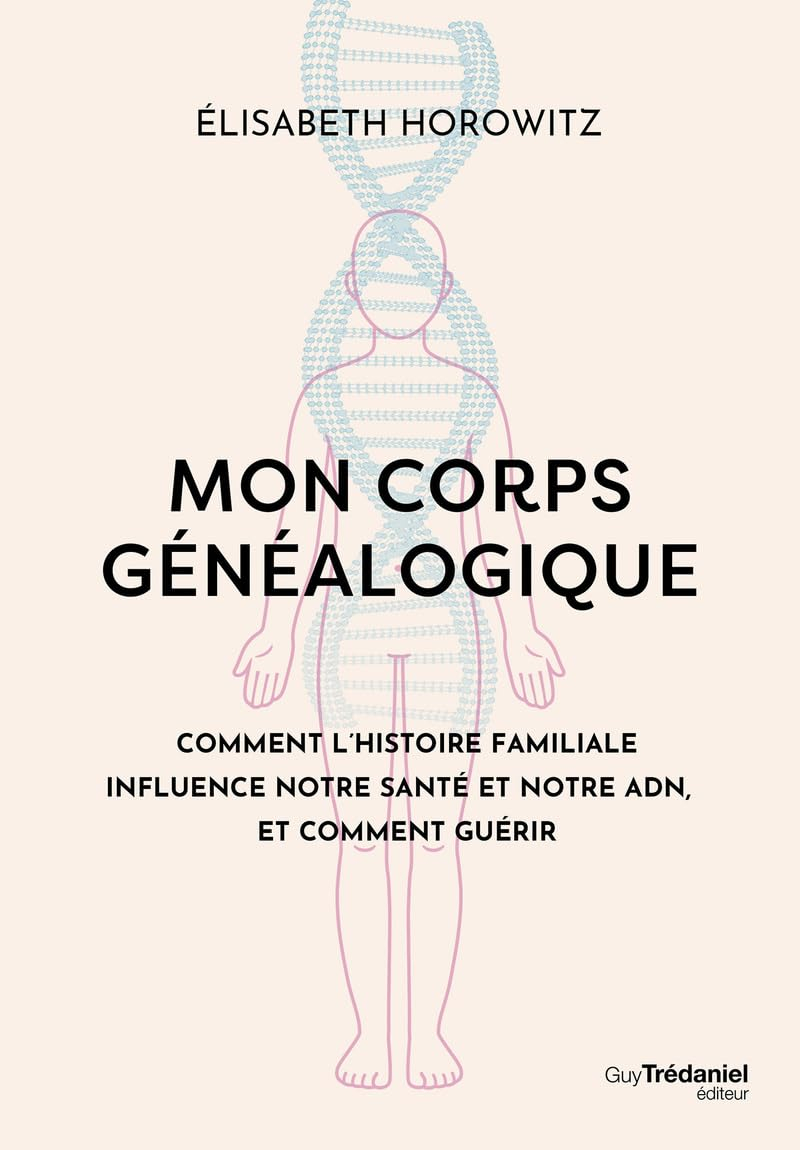 Mon corps généalogique : comment l'histoire familiale influence notre santé et notre ADN, et comment