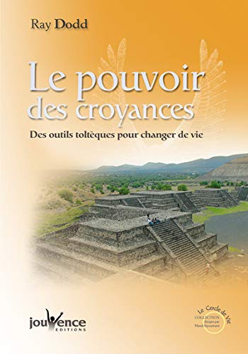Le pouvoir des croyances : des outils toltèques pour changer sa vie