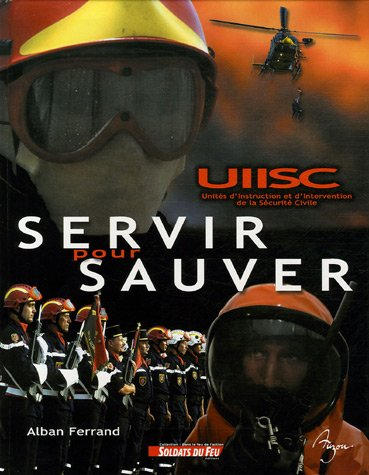 Servir pour sauver : histoire des militaires de la sécurité civile au service, depuis 1974, des popu