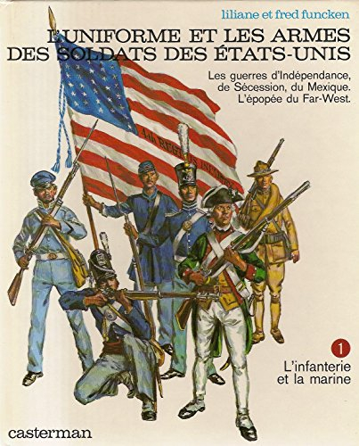 L'Uniforme et les armes des soldats des Etats-Unis. Vol. 1. Les guerres d'Indépendance, de Sécession