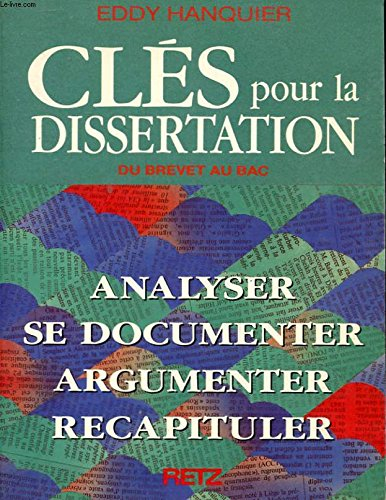 Clés pour la dissertation : analyser, se documenter, argumenter, récapituler