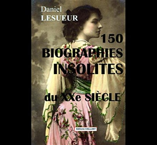 150 biographies insolites du XXe siècle
