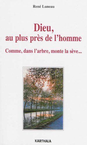 Dieu, au plus près de l'homme : comme, dans l'arbre, monte la sève...