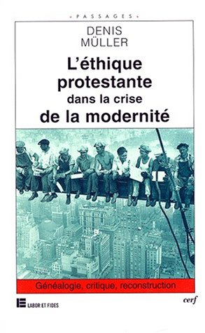 L'éthique protestante dans la crise de la modernité : généalogie, critique, reconstruction