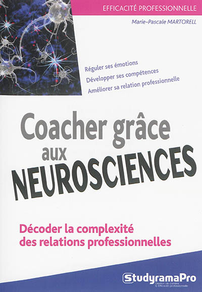 Coacher grâce aux neurosciences : décoder la complexité des relations professionnelles : réguler ses