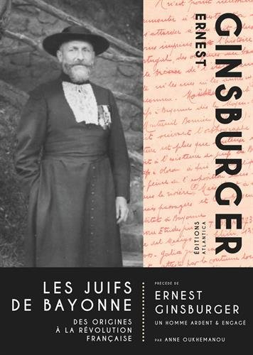 Les Juifs de Bayonne : des origines à la Révolution française. Ernest Ginsburger : un homme ardent &