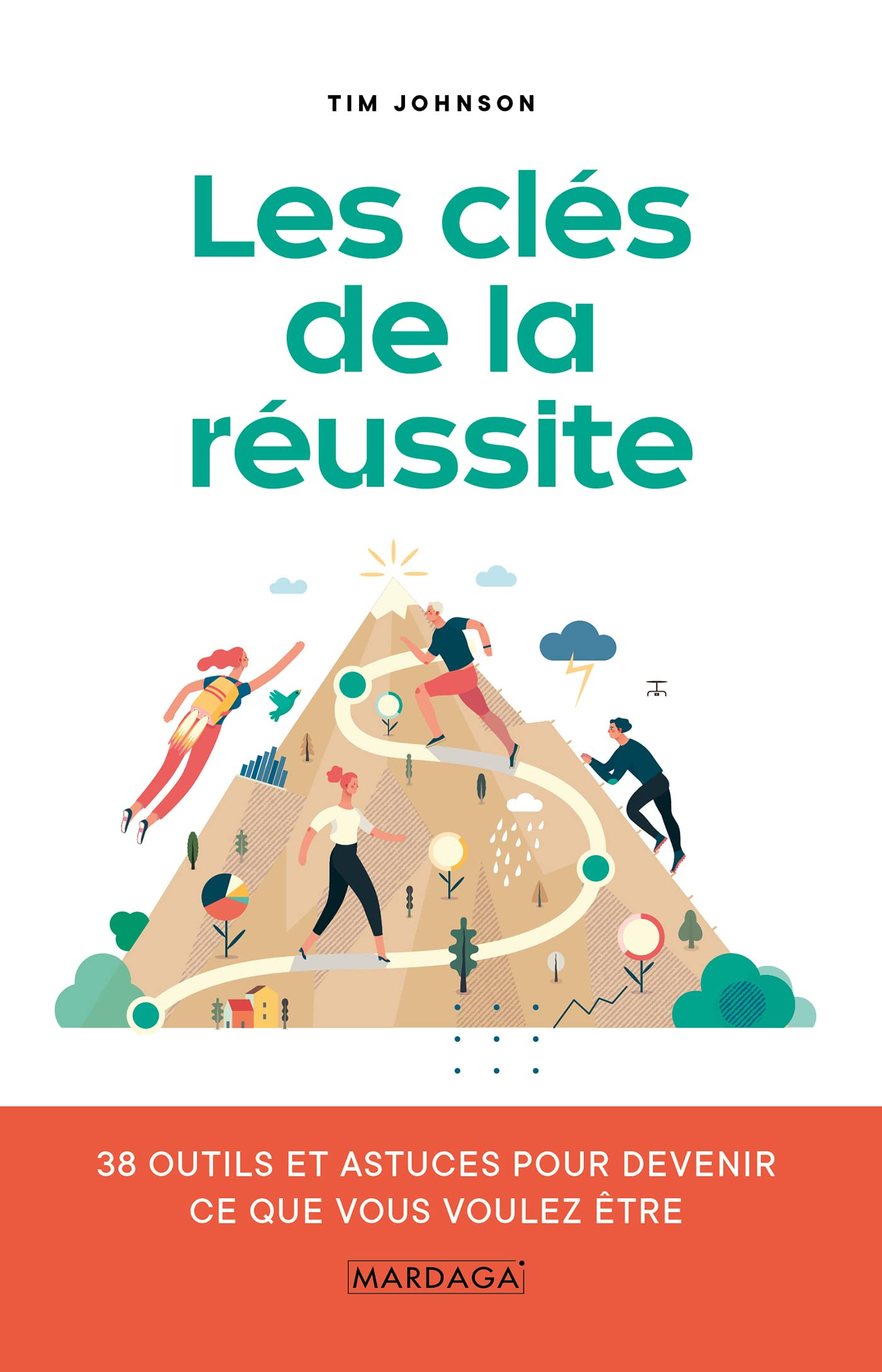 Les clés de la réussite : 38 outils et astuces pour devenir ce que vous voulez être