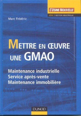 Mettre en oeuvre une GMAO : maintenance industrielle, service après-vente, maintenance immobilière