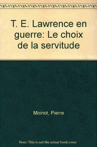T.E. Lawrence en guerre : le choix de la servitude