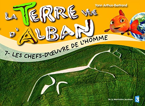 La Terre vue d'Alban. Vol. 7. Les chefs-d'oeuvre de l'homme