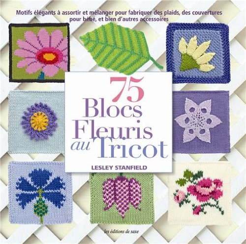 75 blocs fleuris au tricot : motifs élégants à assortir et à réunir pour réaliser, bonnet, coussin, 