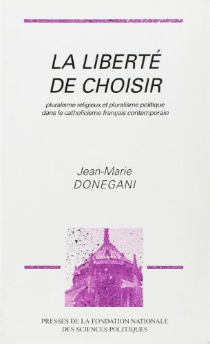 La Liberté de choisir : pluralisme religieux et pluralisme politique dans le catholicisme français c