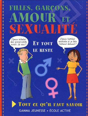 Filles, garçons, amour et sexualité : et tout le reste : tout ce qu'il faut savoir