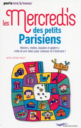 Les mercredis des petits Parisiens : ateliers, visites, balades et goûters : mille et une idées pour