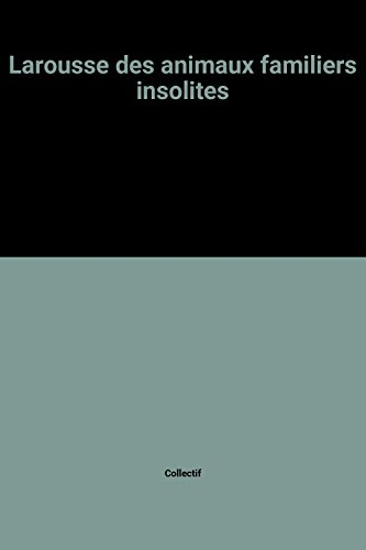 larousse des animaux familiers insolites