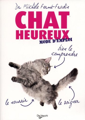 Chat heureux : mode d'emploi : bien le comprendre, le nourrir, le soigner